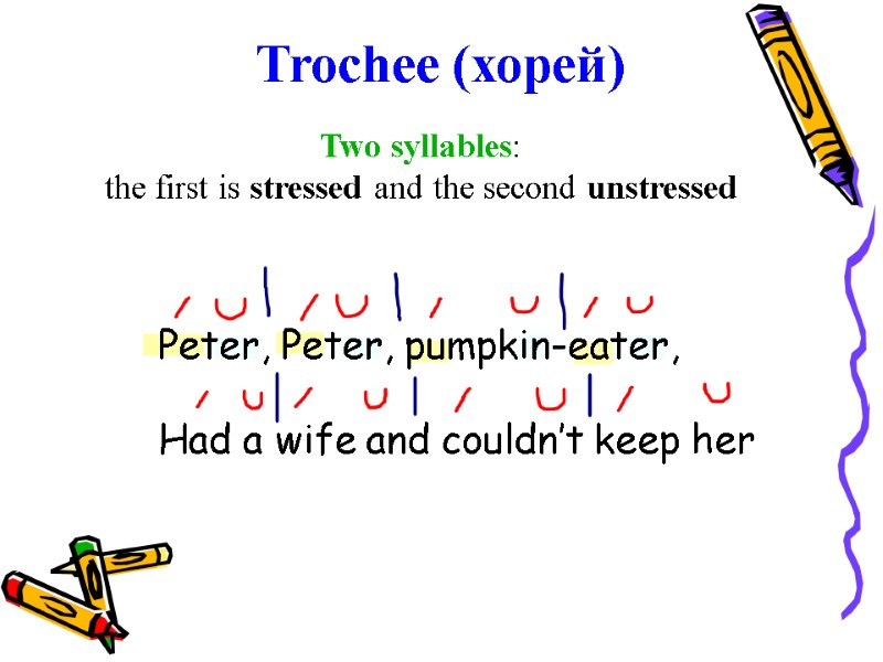 Trochee (хорей) Two syllables:  the first is stressed and the second unstressed 